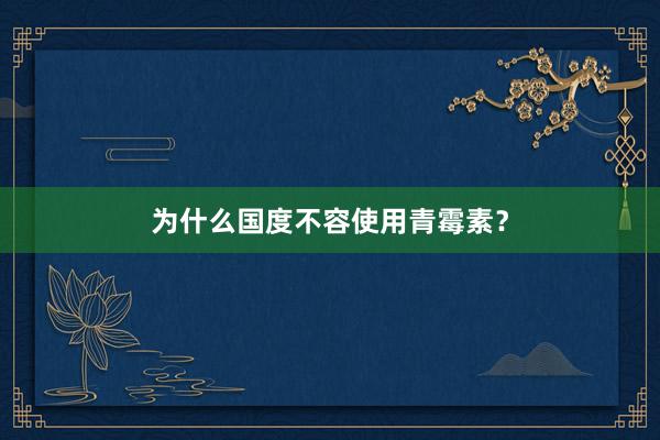 为什么国度不容使用青霉素？